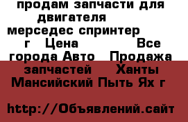 продам запчасти для двигателя 646/986 мерседес спринтер 515.2008г › Цена ­ 33 000 - Все города Авто » Продажа запчастей   . Ханты-Мансийский,Пыть-Ях г.